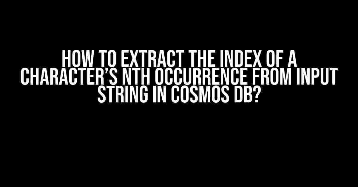 How to Extract the Index of a Character’s nth Occurrence from Input String in Cosmos DB?