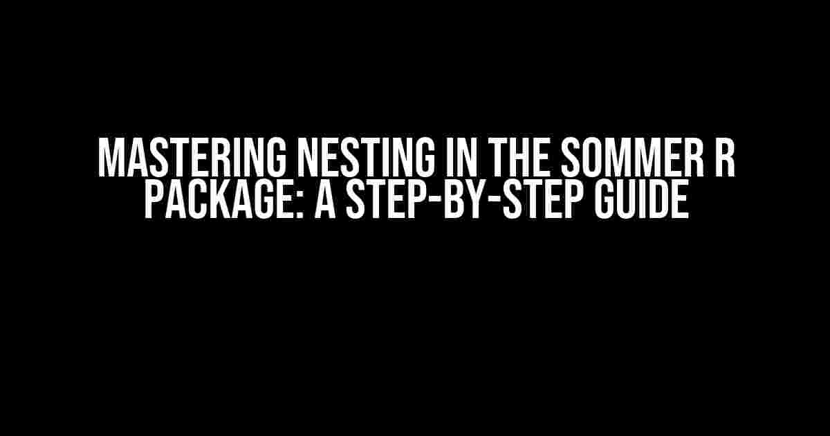 Mastering Nesting in the Sommer R Package: A Step-by-Step Guide