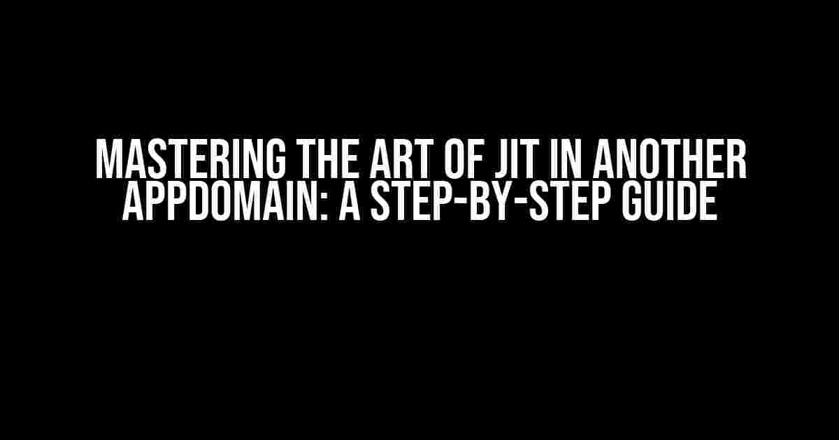 Mastering the Art of JIT in Another AppDomain: A Step-by-Step Guide