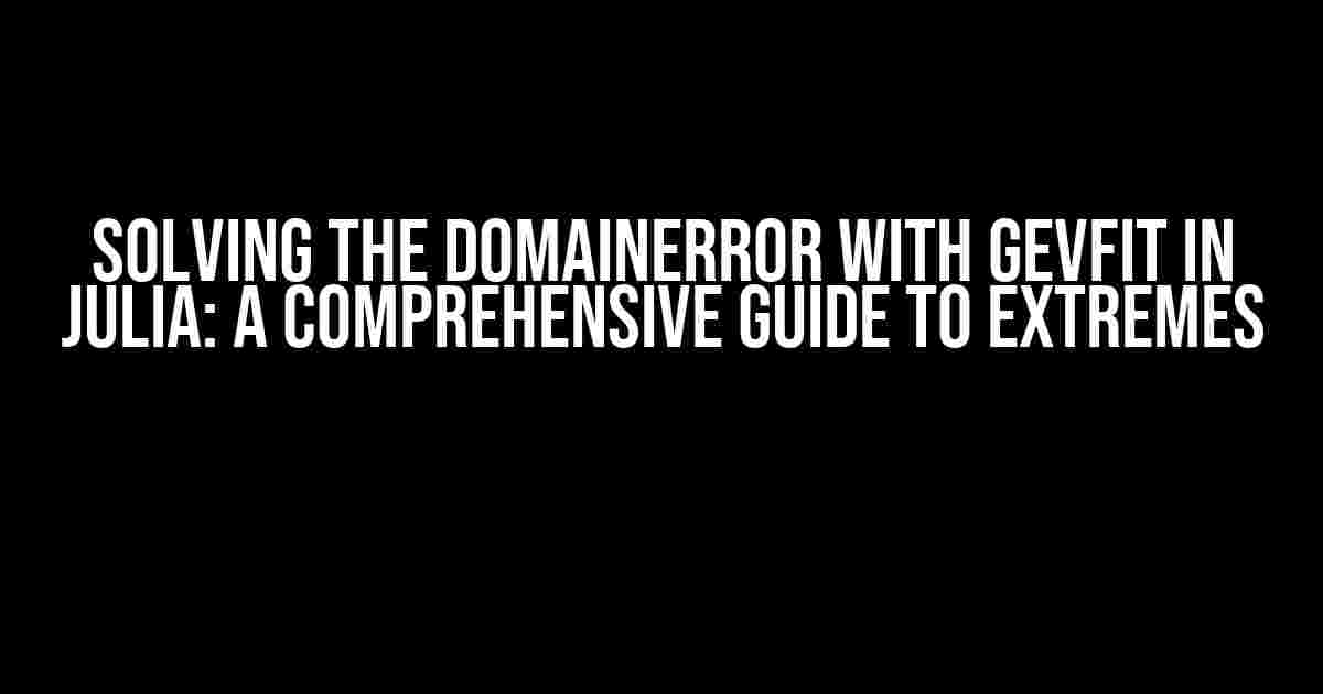 Solving the DomainError with gevfit in Julia: A Comprehensive Guide to Extremes