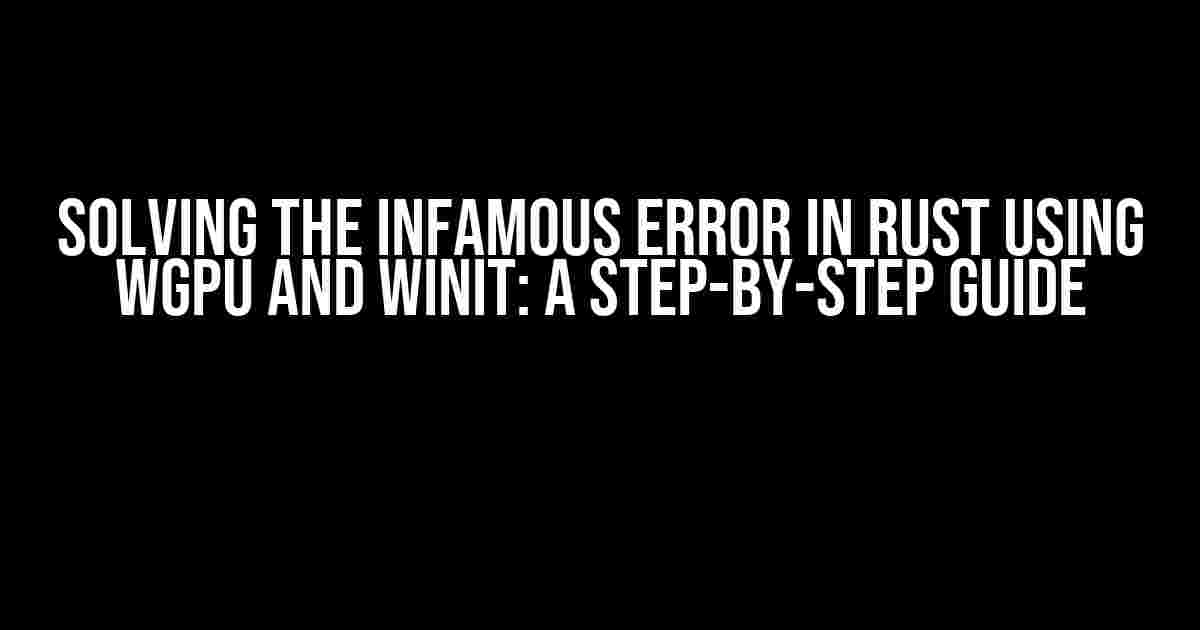 Solving the Infamous Error in Rust using wgpu and winit: A Step-by-Step Guide