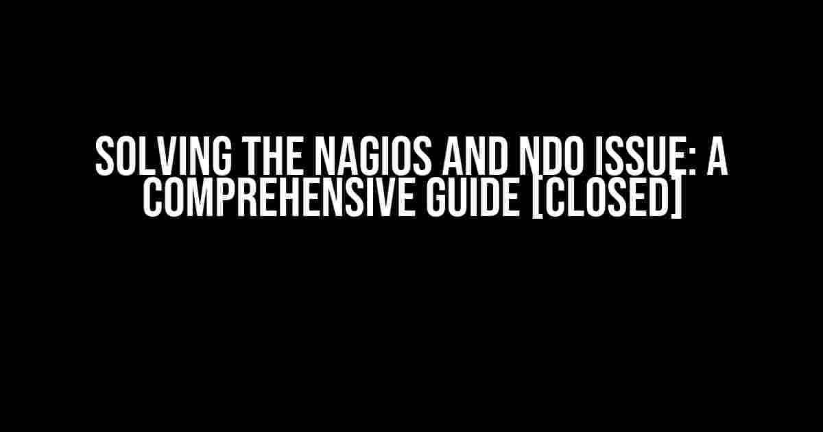 Solving the Nagios and NDO Issue: A Comprehensive Guide [Closed]