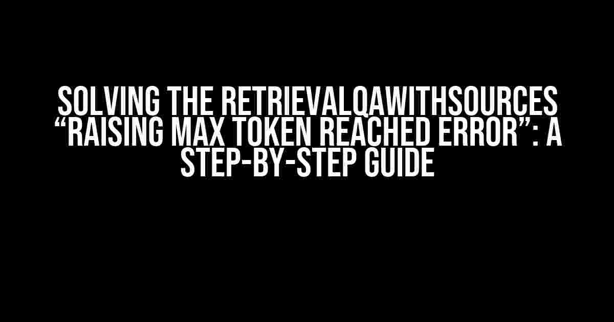 Solving the RetrievalQAWithSources “Raising Max Token Reached Error”: A Step-by-Step Guide