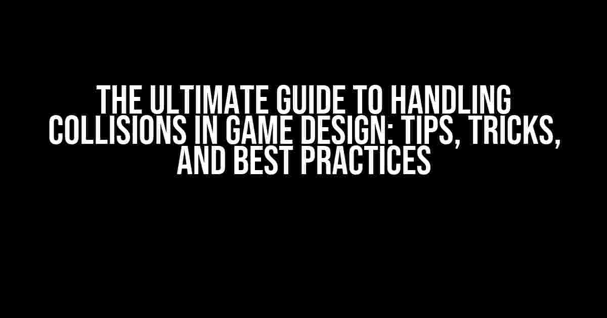 The Ultimate Guide to Handling Collisions in Game Design: Tips, Tricks, and Best Practices